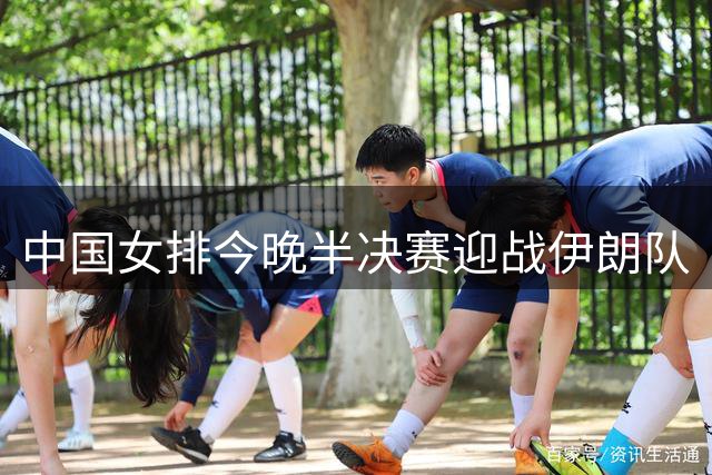 中国女排今晚半决赛迎战伊朗队