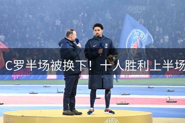 C罗半场被换下！十人胜利上半场0-2落后达曼协作